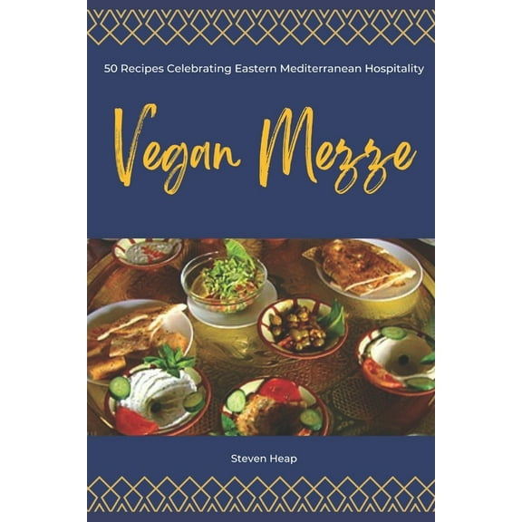 Vegan Mezze: 50 Recipes Celebrating Eastern Mediterranean Hospitality