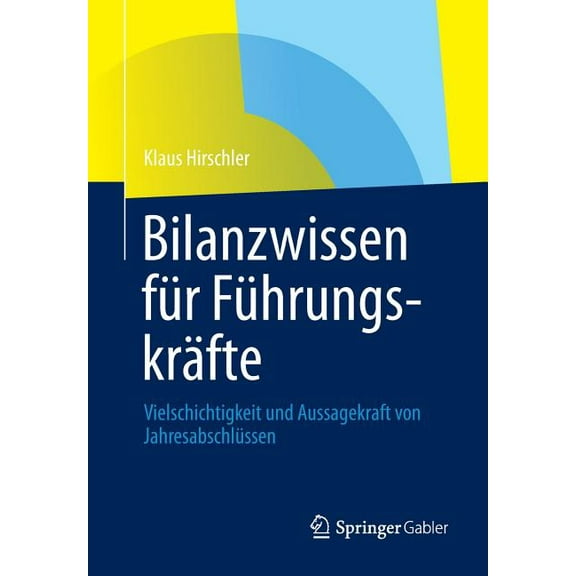 Bilanzwissen Für Führungskräfte: Vielschichtigkeit Und Aussagekraft Von Jahresabschlüssen, (Paperback)
