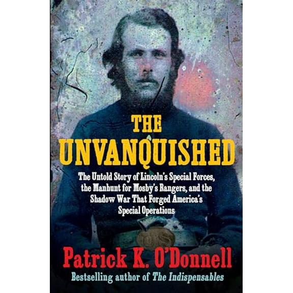 Pre-Owned The Unvanquished: The Untold Story of Lincolns Special Forces, the Manhunt for Mosbys Rangers, and the Shadow War That Forged Americas Special Operations, 9780802162861, 080216286X, Hardcov