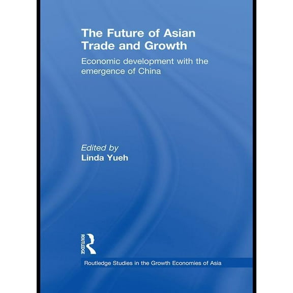 Routledge Studies in the Growth Economie The Future of Asian Trade and Growth: Economic Development with the Emergence of China, (Paperback)
