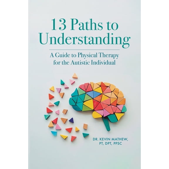 13 Paths to Understanding: A Guide to Physical Therapy for the Autistic Individual, (Paperback)