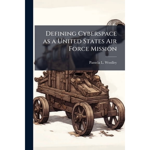 Defining Cyberspace as a United States Air Force Mission, (Paperback)