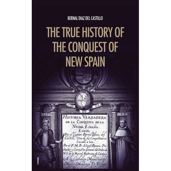 The True History of the Conquest of New Spain, (Hardcover)