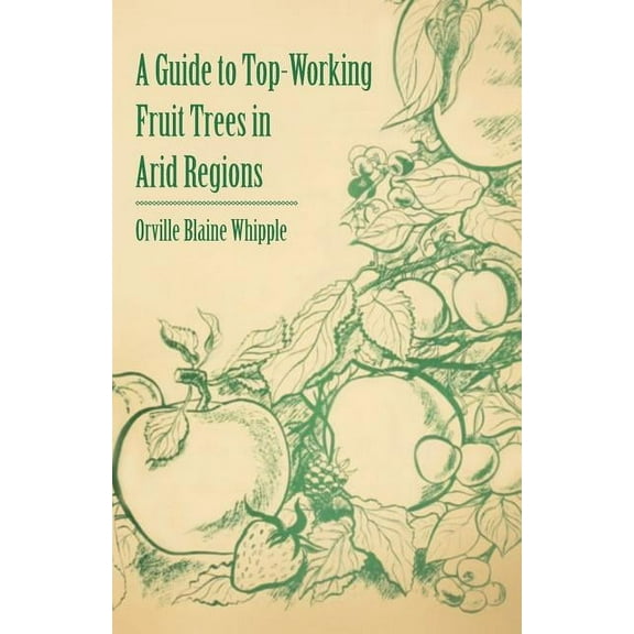 A Guide to Top-Working Fruit Trees in Arid Regions, (Paperback)
