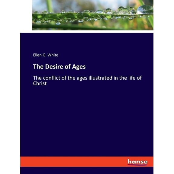 The Desire of Ages: The conflict of the ages illustrated in the life of Christ, (Paperback)
