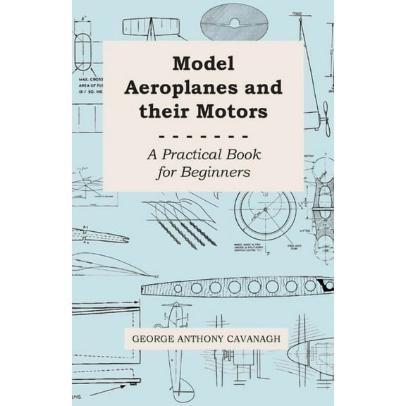 Model Aeroplanes and Their Motors - A Practical Book for Beginners, (Paperback)