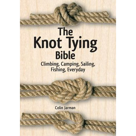 The Knot Tying Bible : Climbing, Camping, Sailing, Fishing, (Best Fishing Knot To Tie)