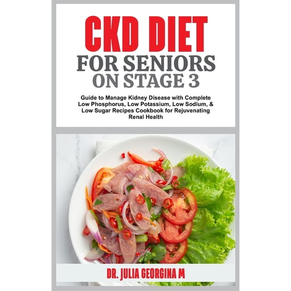 Ckd Diet for Seniors on Stage 3: Guide to Manage Kidney Disease with Complete Low Phosphorus, Low Potassium, Low Sodium,, (Paperback)