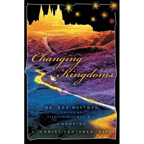 Changing Kingdoms: Choosing a Christ-Centered Life (Paperback) by Ken Hultman