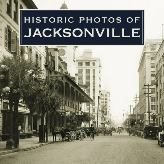 Historic Photos Historic Photos of Jacksonville, (Hardcover)
