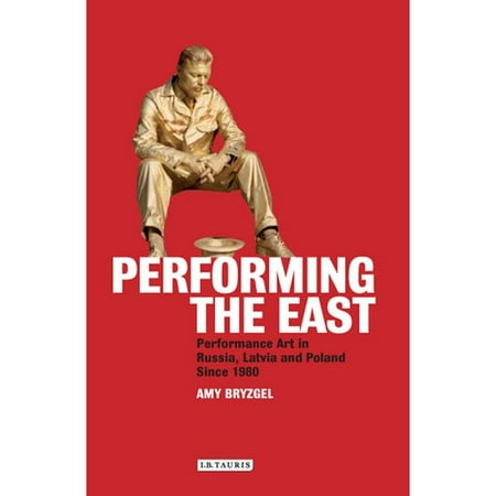 Performing the East: Performance Art in Russia, Latvia and Poland Since 1980