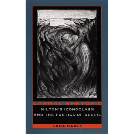 Carnal Rhetoric: Milton s Iconoclasm and the Poetics of Desire (Hardcover)