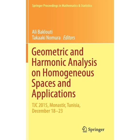 Springer Proceedings in Mathematics & St Geometric and Harmonic Analysis on Homogeneous Spaces and Applications: Tjc 2015, Monastir, Tunisia, December 18-23, Book 207, (Hardcover)