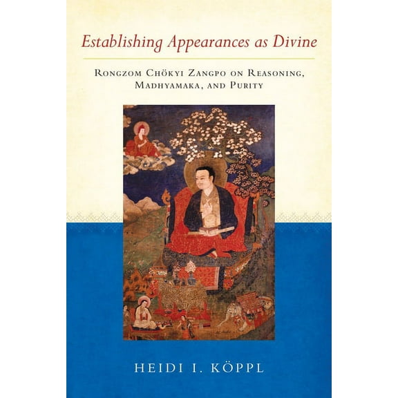 Establishing Appearances as Divine : Rongzom Chokyi Zangpo on Reasoning, Madhyamaka, and Purity (Paperback)
