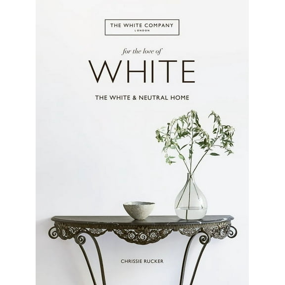For the Love of White: The White and Neutral Home, (Hardcover)