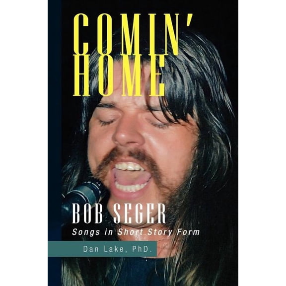 Comin? Home : Bob Seger Songs in Short Story Form