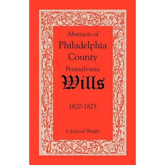 Abstracts of Philadelphia County, Pennsylvania Wills, 1820-1825 (Paperback)