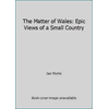 The Matter of Wales: Epic Views of a Small Country [Paperback - Used]