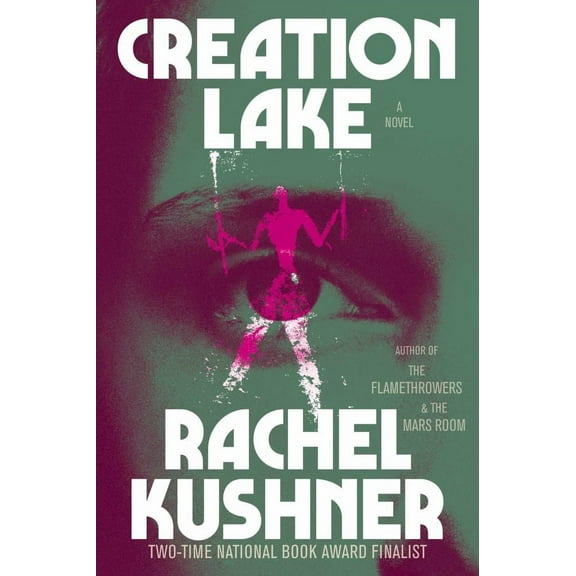 Rachel Kushner: Creation Lake: A Novel (Hardcover)