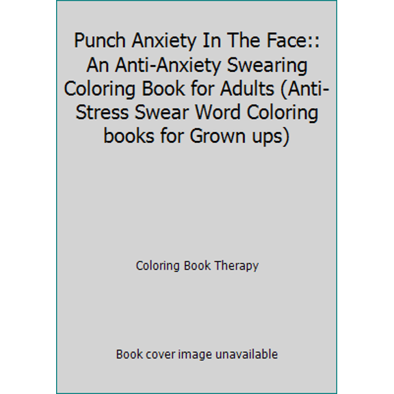 Pre-Owned Punch Anxiety In The Face:: An Anti-Anxiety Swearing Coloring Book for Adults (Anti-Stress Swear Word Coloring books for Grown ups) (Paperback) 1973786796 9781973786795