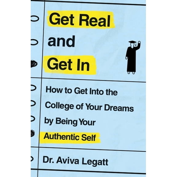 Get Real and Get in: How to Get Into the College of Your Dreams by Being Your Authentic Self, (Paperback)
