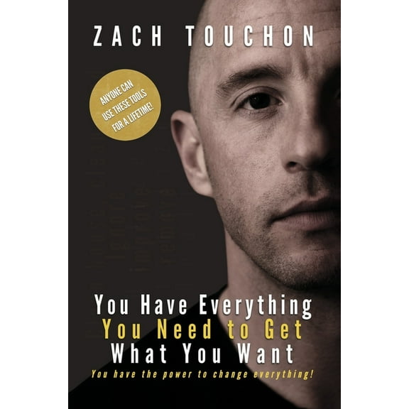You Have Everything You Need to Get What You Want: You Have the Power to Change Everything!, (Paperback)