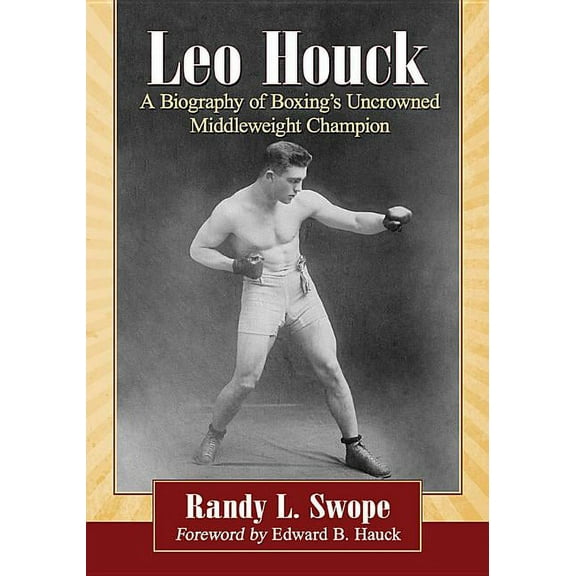 Leo Houck: A Biography of Boxing's Uncrowned Middleweight Champion, (Paperback)