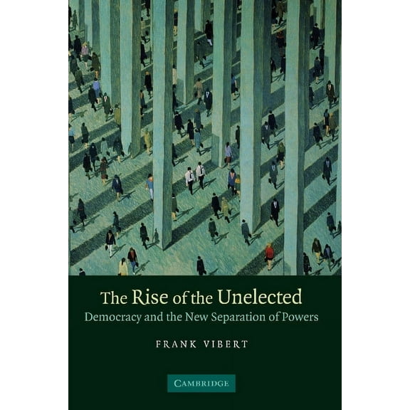 The Rise of the Unelected: Democracy and the New Separation of Powers, (Paperback)