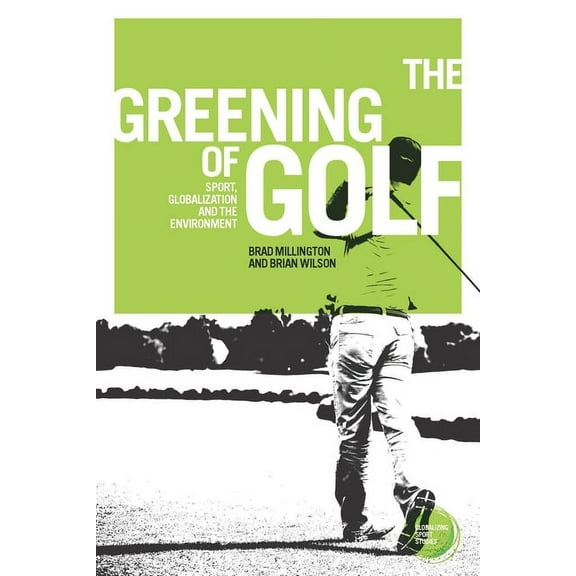 Globalizing Sport Studies The Greening of Golf: Sport, Globalization and the Environment, (Hardcover)