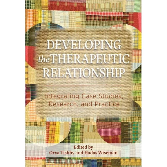 Developing the Therapeutic Relationship : Integrating Case Studies, Research, and Practice (Hardcover)