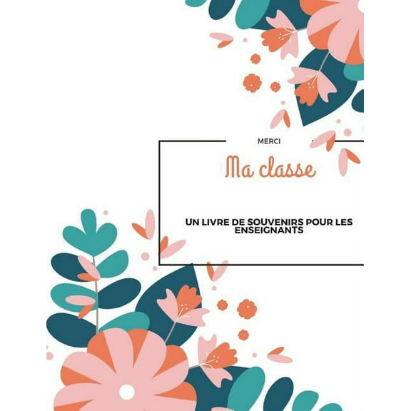 Merci Ma classe : Un livre souvenir pour les enseignants I Un cadeau d'adieu pour les enseignants des élèves I Merci pour les enseignants I Un cadeau individuel pour que les enseignants se souviennent de la classe I 8,5" x 11" I 67 pages (Paperback)