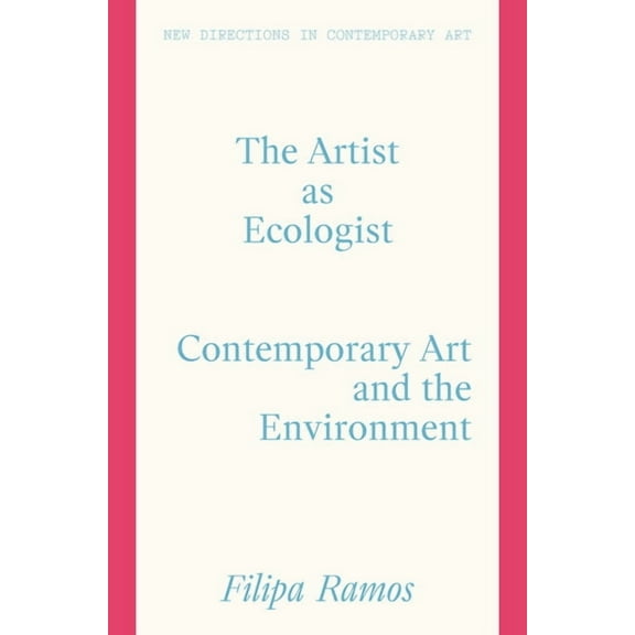New Directions in Contemporary Art The Artist as Ecologist: Contemporary Art and the Environment, (Hardcover)