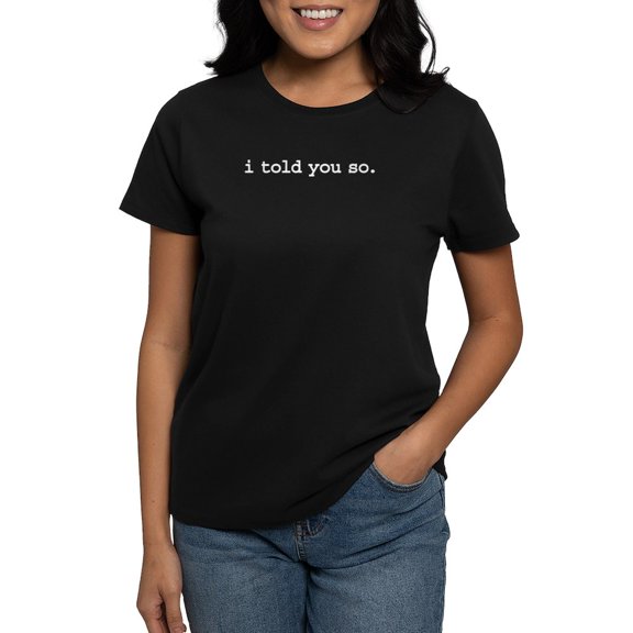 CafePress - I Told You So. Women's Dark T Shirt - Women's Traditional Fit Dark T-Shirt