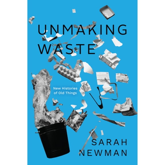 Pre-Owned Unmaking Waste: New Histories of Old Things (Hardcover) by Sarah Newman