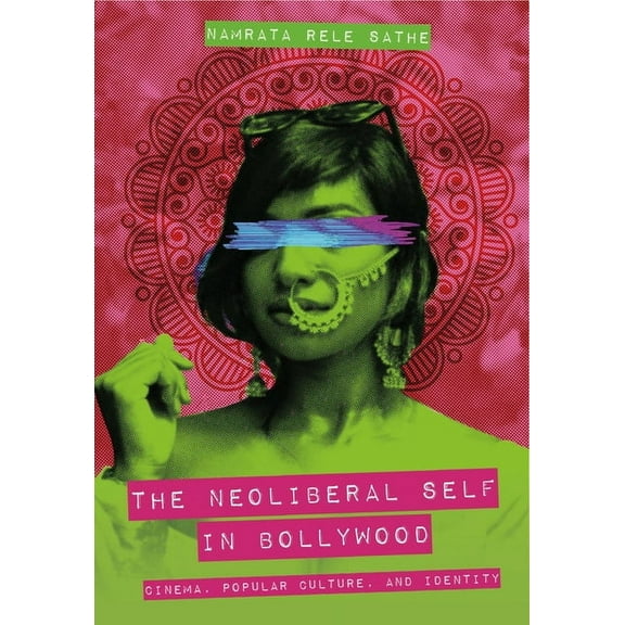 The Neoliberal Self in Bollywood: Cinema, Popular Culture, and Identity, (Paperback)