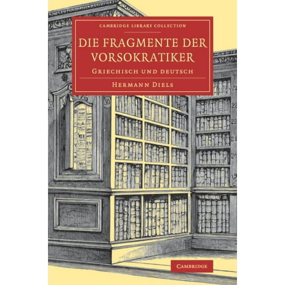 Cambridge Library Collection - Classics Die Fragmente Der Vorsokratiker: Griechisch Und Deutsch, (Paperback)