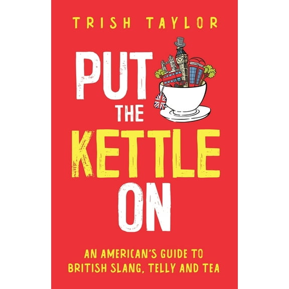 Put The Kettle On: An American's Guide to British Slang, Telly and Tea, (Paperback)