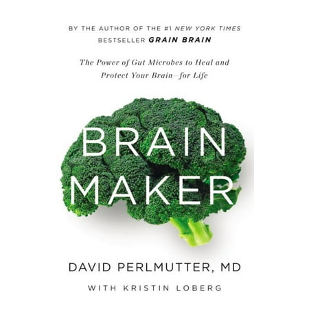 Brain Maker : The Power of Gut Microbes to Heal and Protect Your Brain-For Life