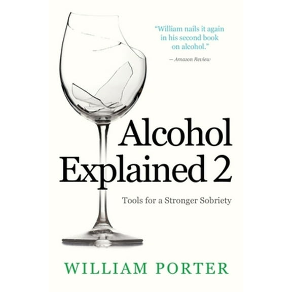 Alcohol Explained 2: Tools for a Stronger Sobriety (Paperback) by William Porter