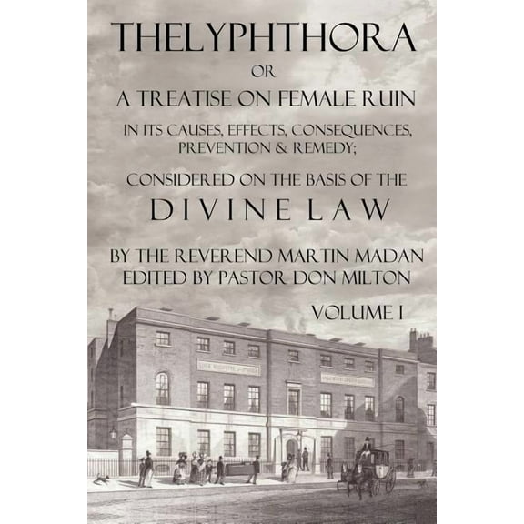 Thelyphthora or a Treatise on Female Ruin Volume 1, in Its Causes, Effects, Consequences, Prevention, & Remedy; Considered on the Basis of Divine Law (Paperback)
