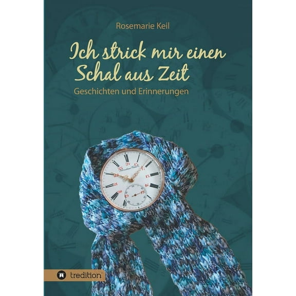 Ich strick mir einen Schal aus Zeit : Geschichten und Erinnerungen (Paperback)