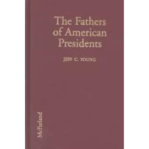 Pre-Owned The Fathers of American Presidents : From Augustine Washington to William Blythe and Roger Clinton (Library Binding) 9780786401826