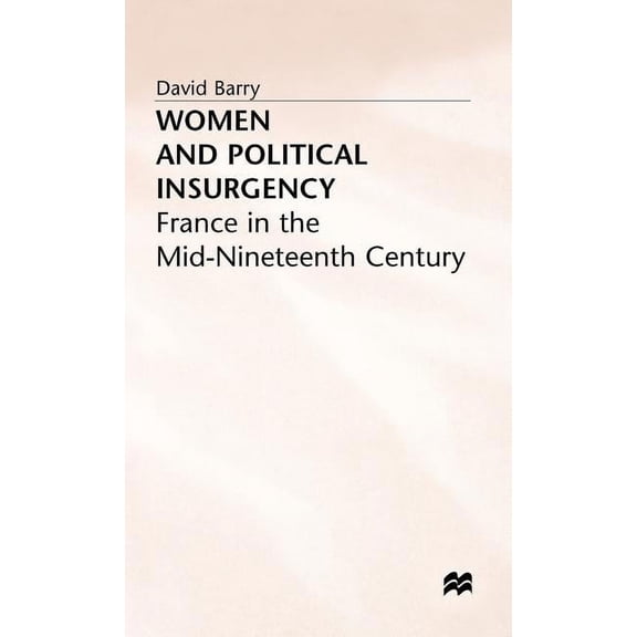 France in the Mid-Nineteenth Century Women and Political Insurgency: France in the Mid-Nineteenth Century, (Hardcover)