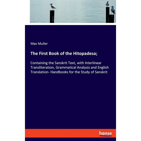 The First Book of the Hitopadesa;: Containing the Sanskrit Text, with Interlinear Transliteration, Grammatical Analysis , (Paperback)
