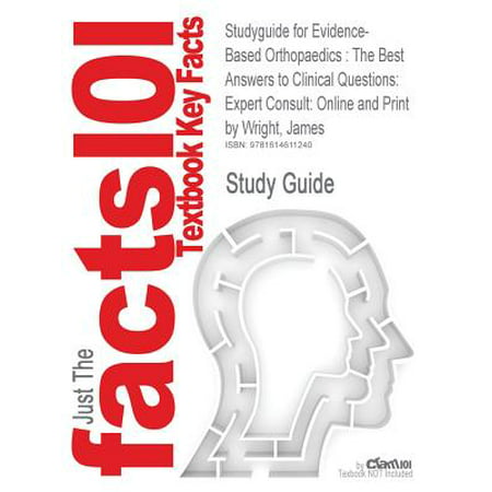 Studyguide for Evidence-Based Orthopaedics : The Best Answers to Clinical Questions: Expert Consult: Online and Print by Wright, James, ISBN