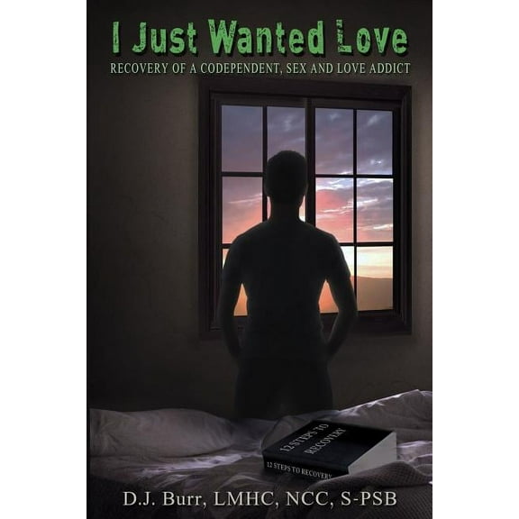 I Just Wanted Love: Recovery of a Codependent, Sex and Love Addict (Paperback)