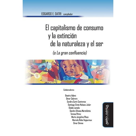 El Capitalismo de Consumo Y La Extinción de la Naturaleza Y El Ser (O La Gran Confluencia) (Paperback)