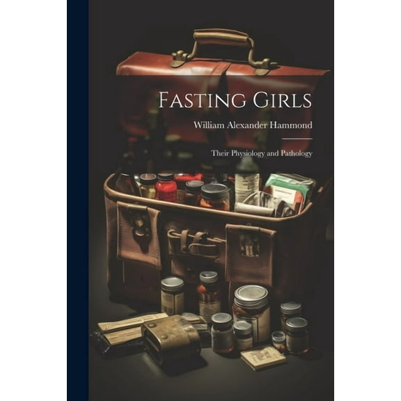Fasting Girls: Their Physiology and Pathology (Paperback)