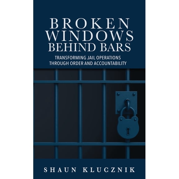 Broken Windows Behind Bars: Transforming Jail Operations Through Order and Accountability, (Hardcover)