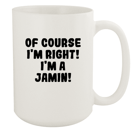 

Of Course I m Right! I m A Jamin! - Ceramic 15oz White Mug White